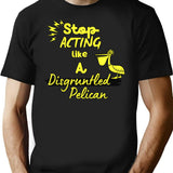 Funny Disgruntled Pelican Stop Acting Like A Disgruntled Pelican T-Shirt - Black