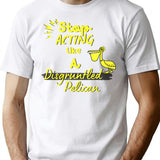 Funny Disgruntled Pelican Stop Acting Like A Disgruntled Pelican T-Shirt - White