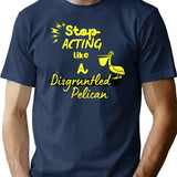 Funny Disgruntled Pelican Stop Acting Like A Disgruntled Pelican T-Shirt - Navy