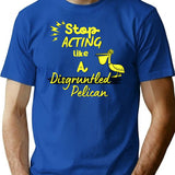 Funny Disgruntled Pelican Stop Acting Like A Disgruntled Pelican T-Shirt - Blue