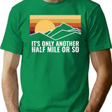 Funny Hiking Design - It's Only Another Half Mile Or So T-Shirt - Green