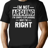 Funny Humor Saying- I'm Not Arguing I'm Just Explaining Why I'm Right T-Shirt - Black
