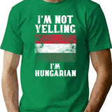 Funny Hungarian Gift I'm Not Yelling I'm Hungarian - Retro Hungary Flag - Hungary Pride T-Shirt - Green