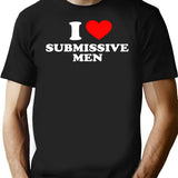 Funny I Love Submissive Men T-Shirt - Sarcastic Humor Graphic Tee - Black