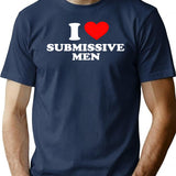Funny I Love Submissive Men T-Shirt - Sarcastic Humor Graphic Tee - Navy