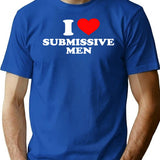 Funny I Love Submissive Men T-Shirt - Sarcastic Humor Graphic Tee - Blue