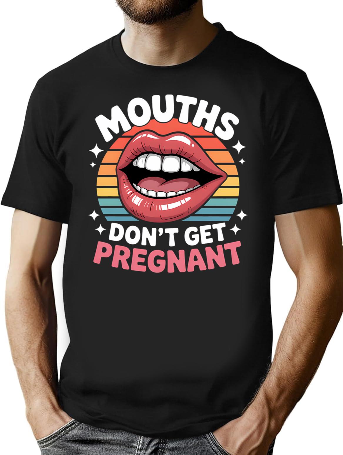 Funny Mouths Don't Get Pregnant Inappropriate T-Shirt - Black