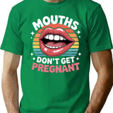 Funny Mouths Don't Get Pregnant Inappropriate T-Shirt - Green