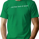 Funny Phd Not That Kind Of Doctor Doctoral Degree Phds Shirt T-Shirt - Green