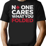 Funny Poker Player - No One Cares What You Folded T-Shirt - Black