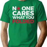 Funny Poker Player - No One Cares What You Folded T-Shirt - Green