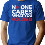 Funny Poker Player - No One Cares What You Folded T-Shirt - Blue