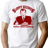 Funny Shirt - Sloppy Seconds T-Shirt - Sarcastic Humor Graphic Tee - White