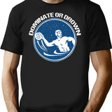 Funny Water Polo Shirt Etc. Dominate Or Drown Water Polo Funny Saying Grunge Distressed Vintage Style T-Shirt - Black