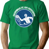 Funny Water Polo Shirt Etc. Dominate Or Drown Water Polo Funny Saying Grunge Distressed Vintage Style T-Shirt - Green