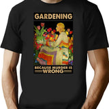 Gardener Women Gardening Because Murder Is Wrong T-Shirt - Black