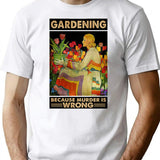 Gardener Women Gardening Because Murder Is Wrong T-Shirt - White