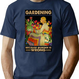 Gardener Women Gardening Because Murder Is Wrong T-Shirt - Navy
