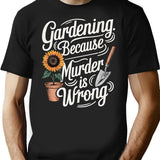 Gardening Because Murder Is Wrong (1) T-Shirt - Black