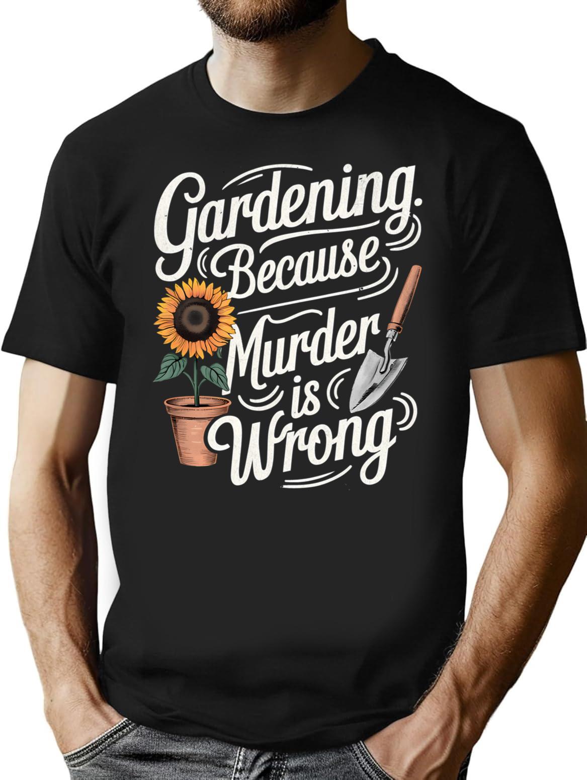 Gardening Because Murder Is Wrong (1) T-Shirt - Black