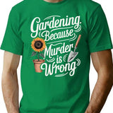 Gardening Because Murder Is Wrong (1) T-Shirt - Green