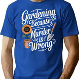 Gardening Because Murder Is Wrong (1) T-Shirt - Blue