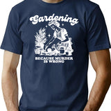 Gardening. Because Murder Is Wrong. T-Shirt - Retro Graphic Tee for Men & Women - Navy