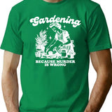 Gardening. Because Murder Is Wrong. T-Shirt - Retro Graphic Tee for Men & Women - Green
