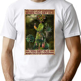 Gardening You Get Old When You Stop Gardening T-Shirt - White