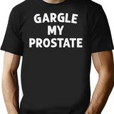 Gargle My Prostate - Sarcasm Adult Humor Gift T-Shirt - Black