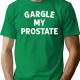Gargle My Prostate - Sarcasm Adult Humor Gift T-Shirt - Green