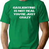 Gaslighting Is Not Real You're Just Crazy T-Shirt - Green
