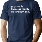 Gay Sex Is Twice As Manly As Straight Sex T-Shirt - Navy