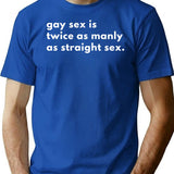 Gay Sex Is Twice As Manly As Straight Sex T-Shirt - Blue
