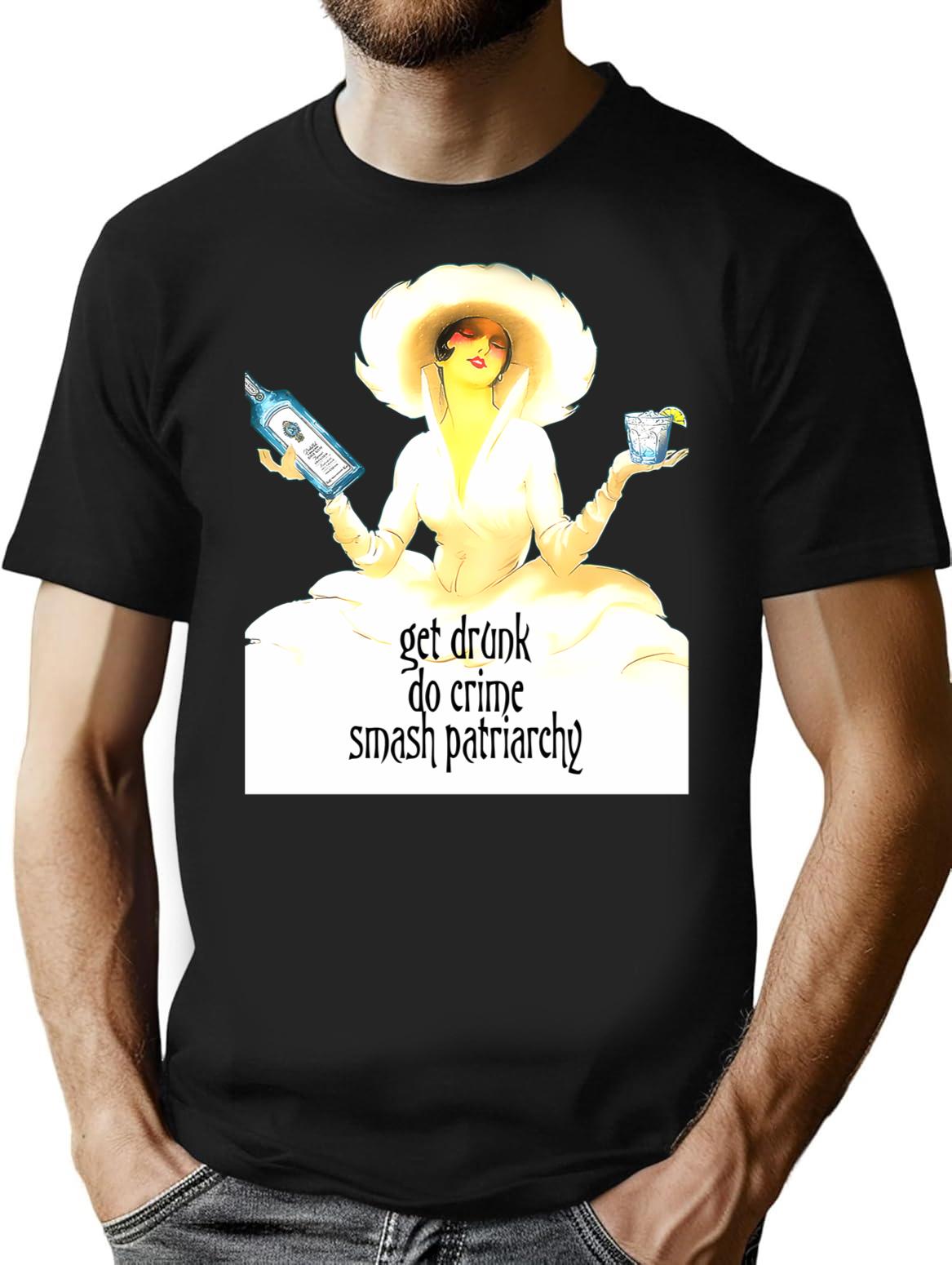 Get Drunk Do Crime Smash Patriarchy T-Shirt - Black