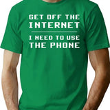 Get Off The Internet I Need To Use The Phone T-Shirt - Green
