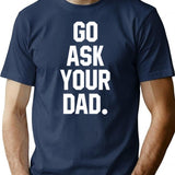 Go Ask Your Dad - Sarcasm Jokes T-Shirt - Navy