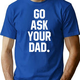 Go Ask Your Dad - Sarcasm Jokes T-Shirt - Blue