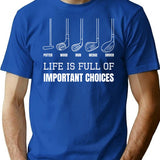 Golf Clubs Life Is Full Of Important Choices Funny Golf Gift T-Shirt - Blue