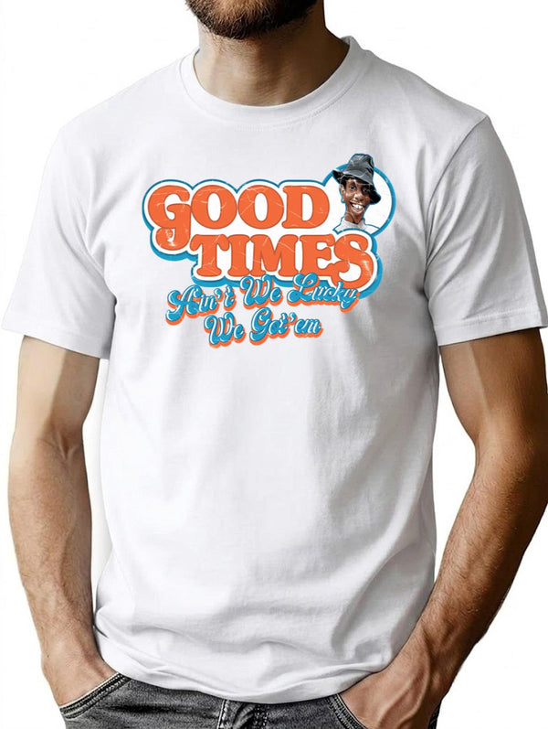 Good Times Ain'T We Lucky We Got'Em T-Shirt for Men & Women, T-Shirts Graphic Tee - White