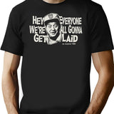 Hey Everyone We'Re All Gonna Get Laid Dks T-Shirt for Men & Women, T-Shirts Graphic Tee - Black