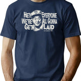 Hey Everyone We'Re All Gonna Get Laid Dks T-Shirt for Men & Women, T-Shirts Graphic Tee - Navy