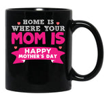 Home Is Where Your Mom Is Super Cute Fun Design Black Coffee Mug, Gift Coffee Mug - Black