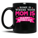 Home Is Where Your Mom Is Super Cute Fun Design Black Coffee Mug, Gift Coffee Mug