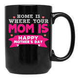 Home Is Where Your Mom Is Super Cute Fun Design Black Coffee Mug, Gift Coffee Mug - Black