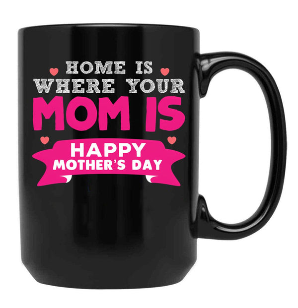 Home Is Where Your Mom Is Super Cute Fun Design Black Coffee Mug, Gift Coffee Mug - Black