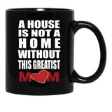 House Is Not A Home Without The Greatest Mom - Mothers Day Gift Black Coffee Mug, Gift Coffee Mug - Black