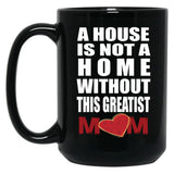 House Is Not A Home Without The Greatest Mom - Mothers Day Gift Black Gift Coffee Mug