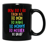 How Did I Go From Ma To Mom To Mama To Mommy To Mother To Bruh Black Gift Coffee Mug - Black