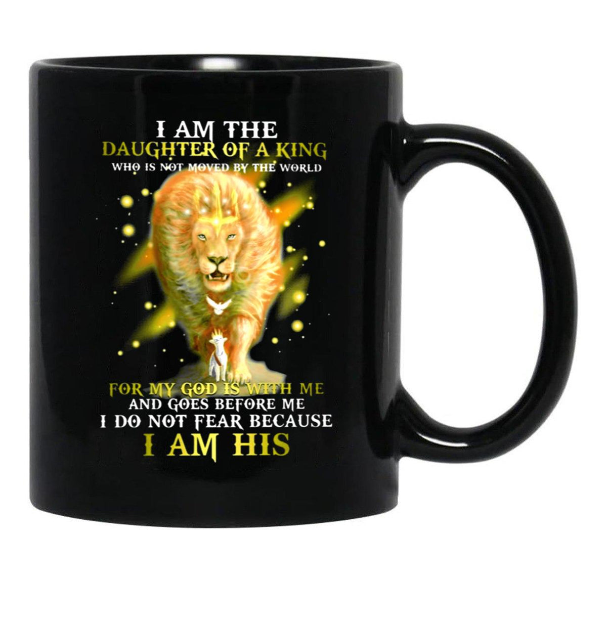 I Am A Daughter Of The King Who Is Not Moved By The World For My God Is With Me And Goes Before Me I Do Not Fear Because I Am His Lion Black Gift Coffee Mug - Black
